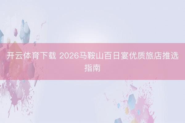 开云体育下载 2026马鞍山百日宴优质旅店推选指南
