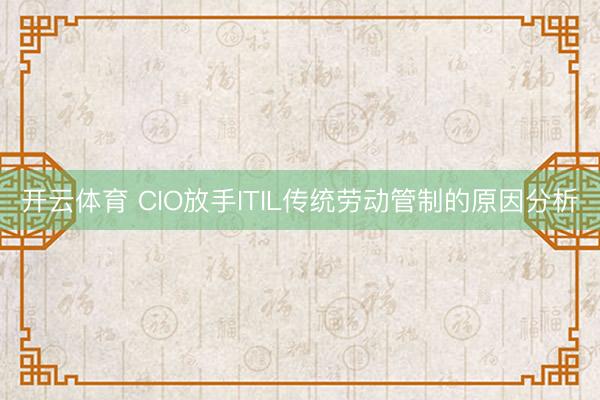 开云体育 CIO放手ITIL传统劳动管制的原因分析