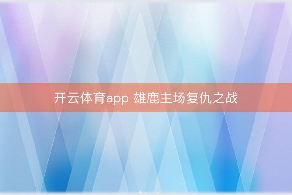 开云体育app 雄鹿主场复仇之战