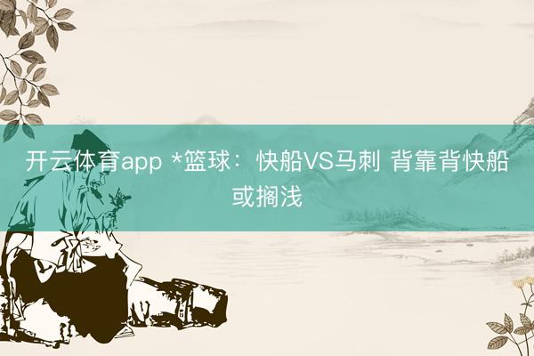 开云体育app *篮球：快船VS马刺 背靠背快船或搁浅