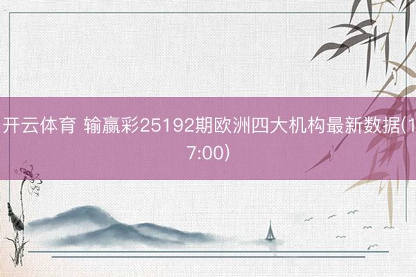 开云体育 输赢彩25192期欧洲四大机构最新数据(17:00)