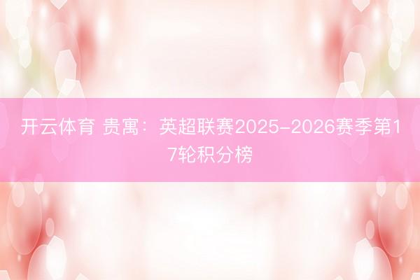 开云体育 贵寓：英超联赛2025-2026赛季第17轮积分榜