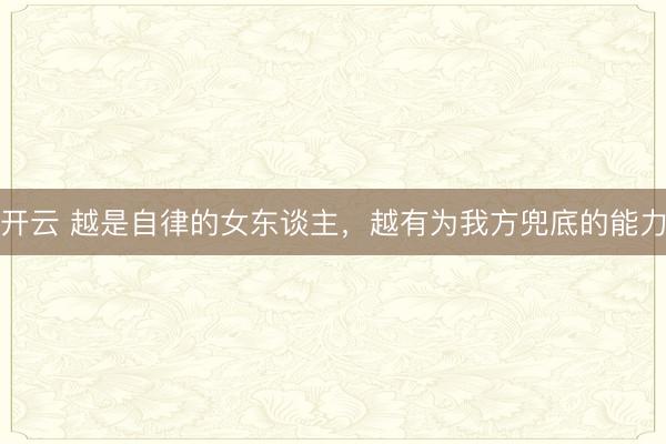 开云 越是自律的女东谈主，越有为我方兜底的能力