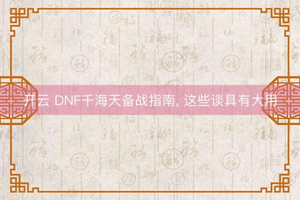 开云 DNF千海天备战指南, 这些谈具有大用