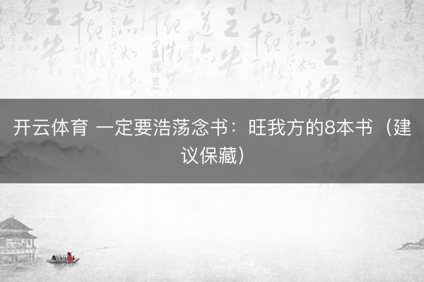 开云体育 一定要浩荡念书：旺我方的8本书（建议保藏）